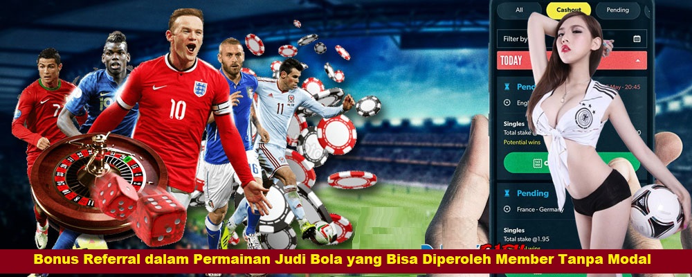 Bonus Referral dalam Permainan Judi Bola yang Bisa Diperoleh Member Tanpa Modal